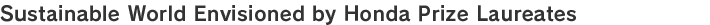 Sustainable World Envisioned by Honda Prize Laureates