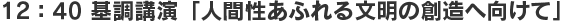 12：40 基調講演「人間性あふれる文明の創造へ向けて」